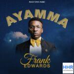 Frank Edwards – Ayamma Mp3  Download