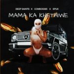 Deep Saints – Mama Ka Khethiwe Ft. Combos365 & Spux