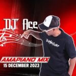 DJ Ace – 15 December 2023 (Amapiano Mix) Mp3 Download