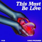 YKB - This Must Be Love Ft. King Promise Mp3 Download